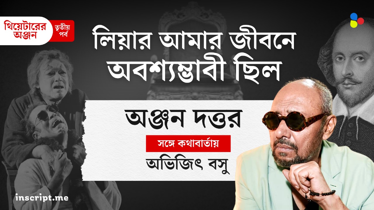 থিয়েটারের অঞ্জন : লিয়ার আমার জীবনে অবশ্যম্ভাবী ছিল