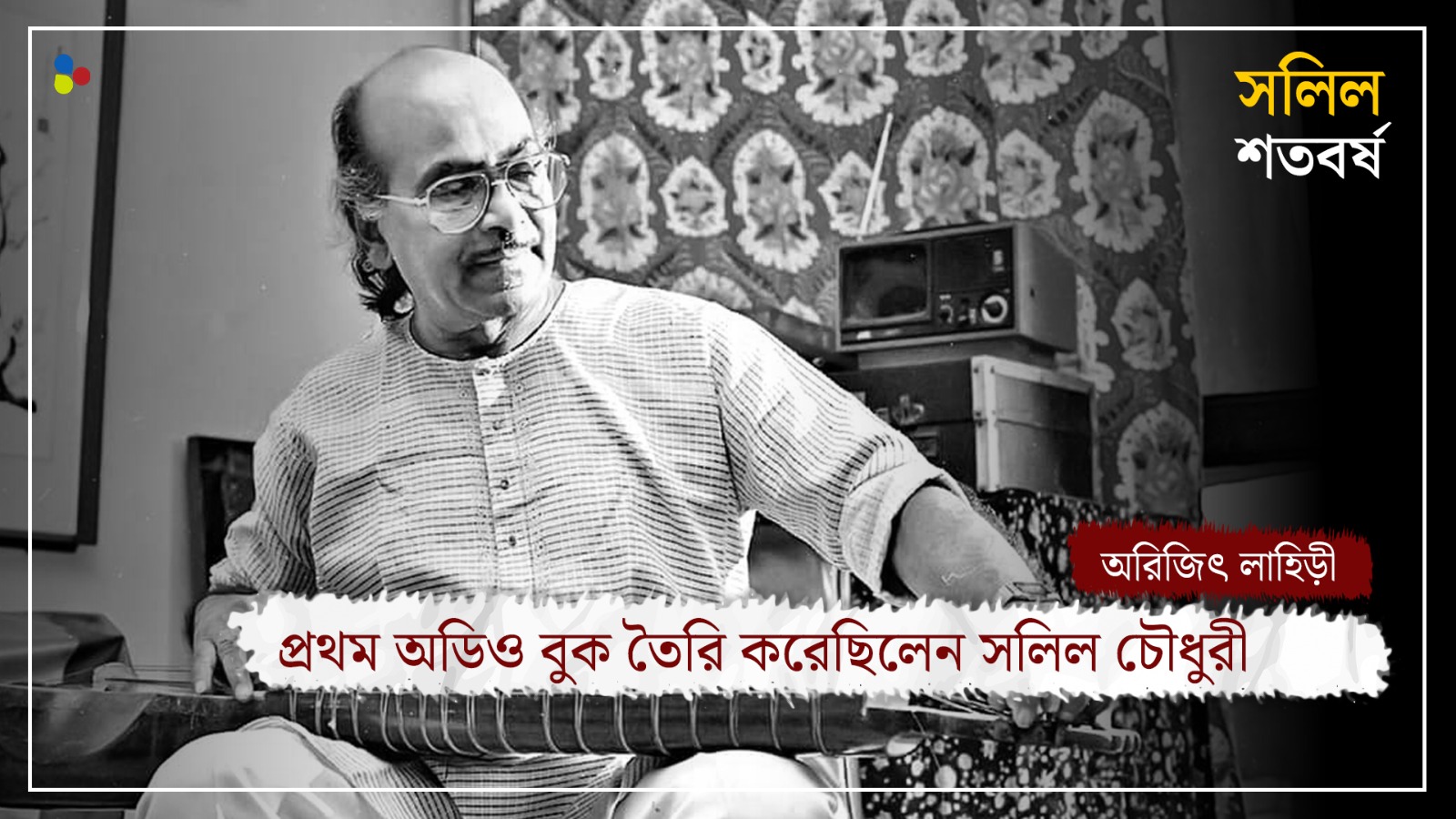 সলিল চৌধুরী: আসমুদ্রহিমাচল বিস্তৃত এক মহাজীবন
